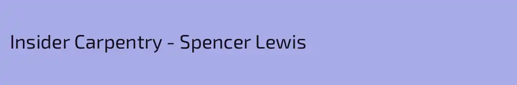 Insider Carpentry - Spencer Lewis